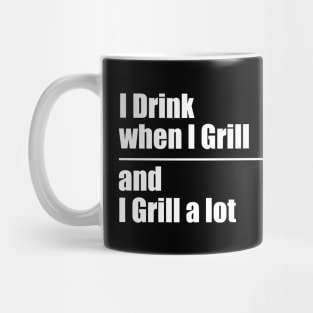 I Drink When I Grill and I Grill A Lot Mug